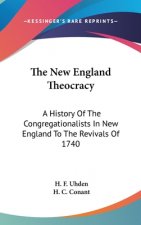 The New England Theocracy: A History Of The Congregationalists In New England To The Revivals Of 1740