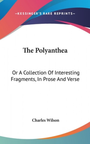 The Polyanthea: Or A Collection Of Interesting Fragments, In Prose And Verse