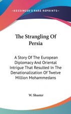 THE STRANGLING OF PERSIA: A STORY OF THE