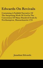 Edwards On Revivals: Containing A Faithful Narrative Of The Surprising Work Of God In The Conversion Of Many Hundred Souls In Northampton, Massachuset