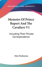 Memoirs Of Prince Rupert And The Cavaliers V1: Including Their Private Correspondence