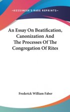 Essay On Beatification, Canonization And The Processes Of The Congregation Of Rites