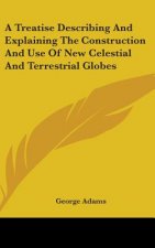 Treatise Describing And Explaining The Construction And Use Of New Celestial And Terrestrial Globes