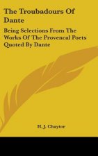 THE TROUBADOURS OF DANTE: BEING SELECTIO