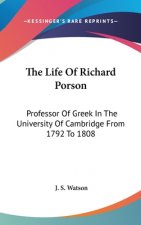 The Life Of Richard Porson: Professor Of Greek In The University Of Cambridge From 1792 To 1808