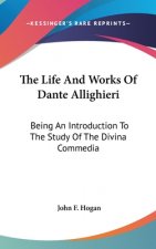 THE LIFE AND WORKS OF DANTE ALLIGHIERI: