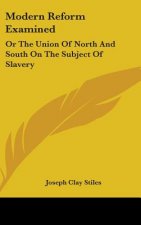 Modern Reform Examined: Or The Union Of North And South On The Subject Of Slavery