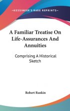 A Familiar Treatise On Life-Assurances And Annuities: Comprising A Historical Sketch