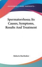 Spermatorrhoea; Its Causes, Symptoms, Results And Treatment