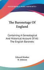 The Baronetage Of England: Containing A Genealogical And Historical Account Of All The English Baronets
