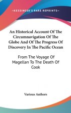 An Historical Account Of The Circumnavigation Of The Globe And Of The Progress Of Discovery In The Pacific Ocean: From The Voyage Of Magellan To The D