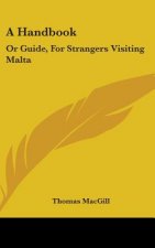 A Handbook: Or Guide, For Strangers Visiting Malta