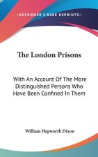 The London Prisons: With An Account Of The More Distinguished Persons Who Have Been Confined In Them