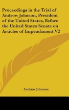 Proceedings In The Trial Of Andrew Johnson, President Of The United States, Before The United States Senate On Articles Of Impeachment V2