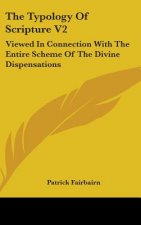 The Typology Of Scripture V2: Viewed In Connection With The Entire Scheme Of The Divine Dispensations
