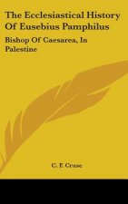 The Ecclesiastical History Of Eusebius Pamphilus: Bishop Of Caesarea, In Palestine