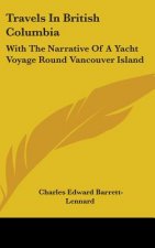 Travels In British Columbia: With The Narrative Of A Yacht Voyage Round Vancouver Island