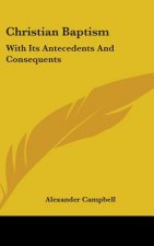 Christian Baptism: With Its Antecedents And Consequents