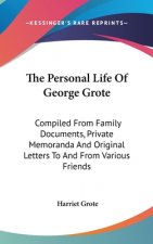 The Personal Life Of George Grote: Compiled From Family Documents, Private Memoranda And Original Letters To And From Various Friends