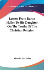 Letters From Baron Haller To His Daughter On The Truths Of The Christian Religion