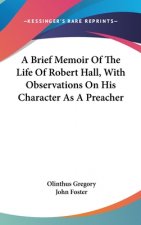 Brief Memoir Of The Life Of Robert Hall, With Observations On His Character As A Preacher