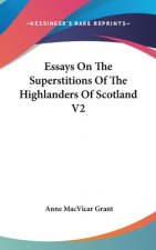 Essays On The Superstitions Of The Highlanders Of Scotland V2