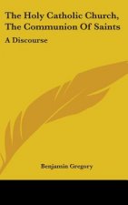 The Holy Catholic Church, The Communion Of Saints: A Discourse