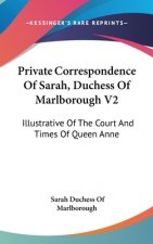 Private Correspondence Of Sarah, Duchess Of Marlborough V2: Illustrative Of The Court And Times Of Queen Anne