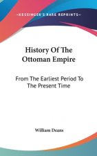 History Of The Ottoman Empire: From The Earliest Period To The Present Time