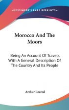 MOROCCO AND THE MOORS: BEING AN ACCOUNT