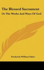 The Blessed Sacrament: Or The Works And Ways Of God
