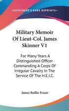 Military Memoir Of Lieut-Col. James Skinner V1: For Many Years A Distinguished Officer Commanding A Corps Of Irregular Cavalry In The Service Of The H