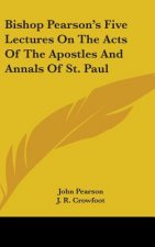 Bishop Pearson's Five Lectures On The Acts Of The Apostles And Annals Of St. Paul