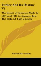 Turkey And Its Destiny V1: The Result Of Journeys Made In 1847 And 1848 To Examine Into The State Of That Country