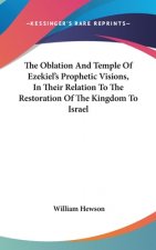 Oblation And Temple Of Ezekiel's Prophetic Visions, In Their Relation To The Restoration Of The Kingdom To Israel