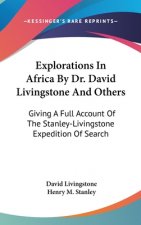 Explorations In Africa By Dr. David Livingstone And Others: Giving A Full Account Of The Stanley-Livingstone Expedition Of Search