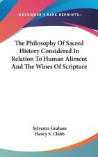 The Philosophy Of Sacred History Considered In Relation To Human Aliment And The Wines Of Scripture
