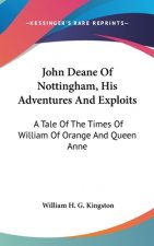 John Deane Of Nottingham, His Adventures And Exploits: A Tale Of The Times Of William Of Orange And Queen Anne