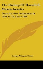 The History Of Haverhill, Massachusetts: From Its First Settlement In 1640 To The Year 1860