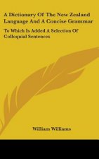 A Dictionary Of The New Zealand Language And A Concise Grammar: To Which Is Added A Selection Of Colloquial Sentences