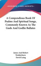 Compendious Book Of Psalms And Spiritual Songs, Commonly Known As The Gude And Godlie Ballates