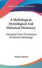 A Mythological, Etymological And Historical Dictionary: Extracted From The Analysis Of Ancient Mythology