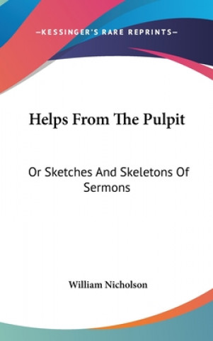 Helps From The Pulpit: Or Sketches And Skeletons Of Sermons