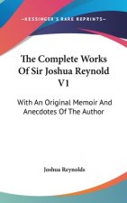 The Complete Works Of Sir Joshua Reynold V1: With An Original Memoir And Anecdotes Of The Author