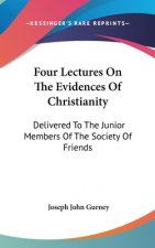 Four Lectures On The Evidences Of Christianity: Delivered To The Junior Members Of The Society Of Friends