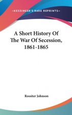 A SHORT HISTORY OF THE WAR OF SECESSION,