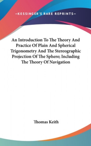 An Introduction To The Theory And Practice Of Plain And Spherical Trigonometry And The Stereographic Projection Of The Sphere; Including The Theory Of