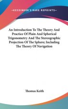 An Introduction To The Theory And Practice Of Plain And Spherical Trigonometry And The Stereographic Projection Of The Sphere; Including The Theory Of