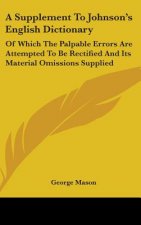 A Supplement To Johnson's English Dictionary: Of Which The Palpable Errors Are Attempted To Be Rectified And Its Material Omissions Supplied