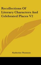 Recollections Of Literary Characters And Celebrated Places V2
